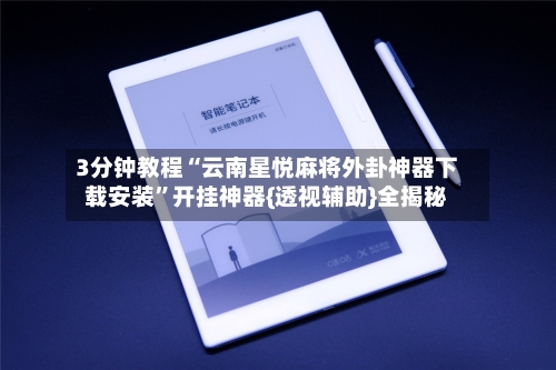 3分钟教程“云南星悦麻将外卦神器下载安装”开挂神器{透视辅助}全揭秘-第2张图片