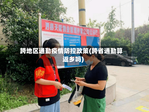 跨地区通勤疫情防控政策(跨省通勤算返乡吗)-第1张图片