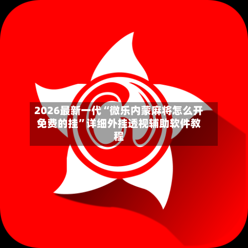 2026最新一代“微乐内蒙麻将怎么开免费的挂”详细外挂透视辅助软件教程-第3张图片