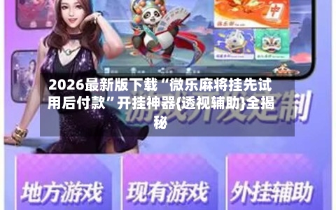 2026最新版下载“微乐麻将挂先试用后付款	”开挂神器{透视辅助}全揭秘-第1张图片