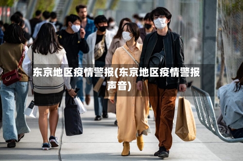 东京地区疫情警报(东京地区疫情警报声音)-第1张图片