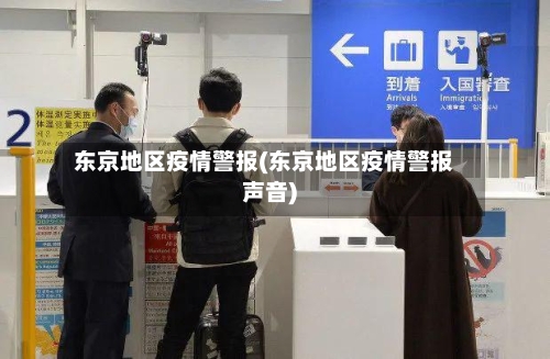东京地区疫情警报(东京地区疫情警报声音)-第3张图片