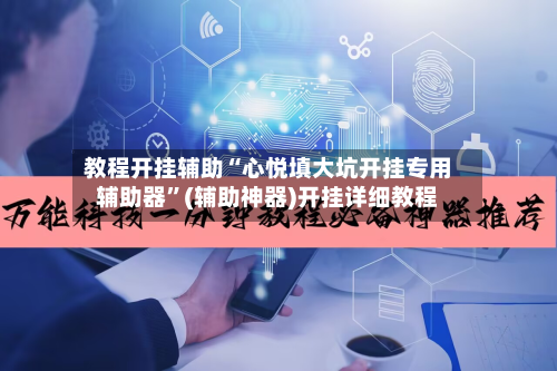 教程开挂辅助“心悦填大坑开挂专用辅助器	”(辅助神器)开挂详细教程-第2张图片