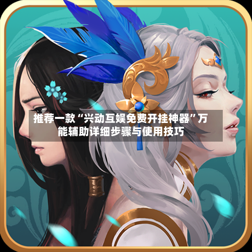 推荐一款“兴动互娱免费开挂神器”万能辅助详细步骤与使用技巧-第1张图片