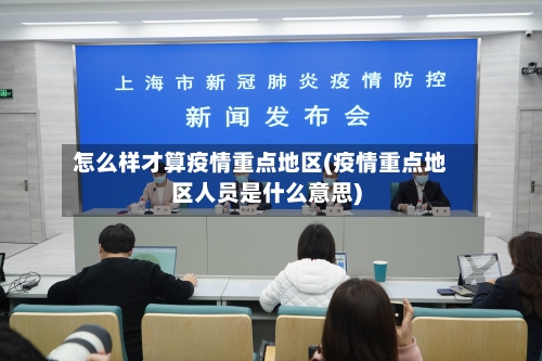 怎么样才算疫情重点地区(疫情重点地区人员是什么意思)-第1张图片
