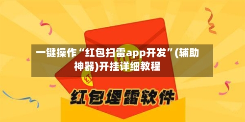 一键操作“红包扫雷app开发	”(辅助神器)开挂详细教程-第1张图片
