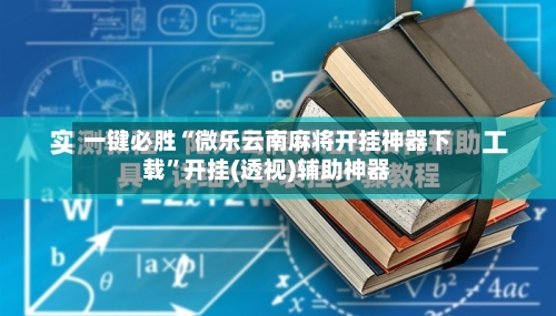 一键必胜“微乐云南麻将开挂神器下载	”开挂(透视)辅助神器-第3张图片