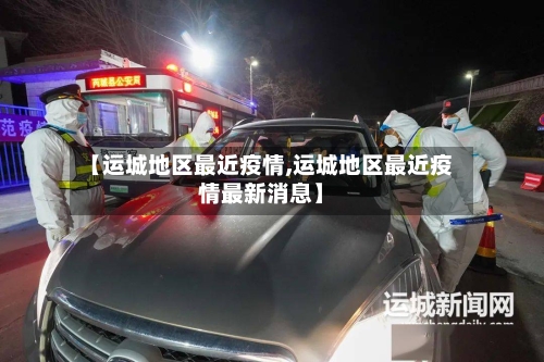 【运城地区最近疫情,运城地区最近疫情最新消息】-第1张图片