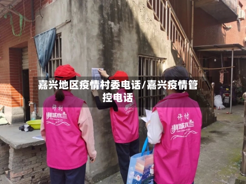 嘉兴地区疫情村委电话/嘉兴疫情管控电话-第2张图片