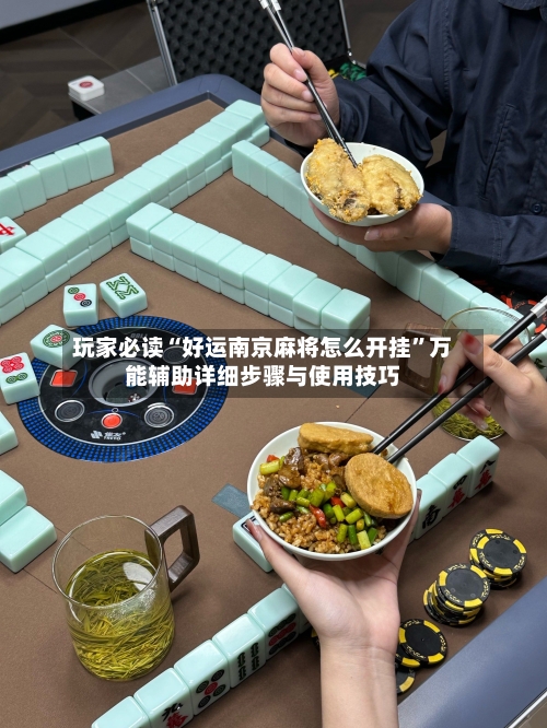 玩家必读“好运南京麻将怎么开挂	”万能辅助详细步骤与使用技巧-第1张图片