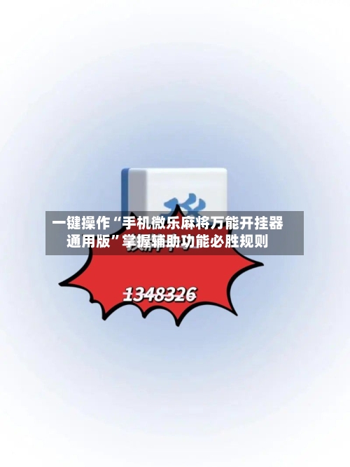 一键操作“手机微乐麻将万能开挂器通用版	”掌握辅助功能必胜规则-第2张图片