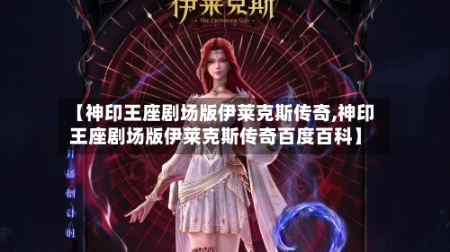 【神印王座剧场版伊莱克斯传奇,神印王座剧场版伊莱克斯传奇百度百科】-第1张图片
