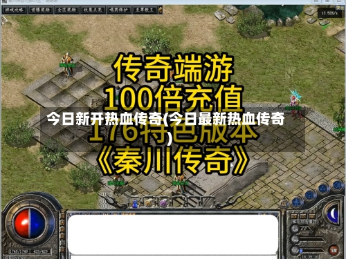 今日新开热血传奇(今日最新热血传奇)-第1张图片