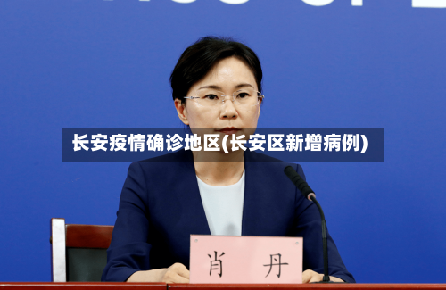长安疫情确诊地区(长安区新增病例)-第3张图片