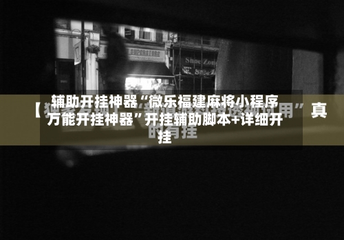 辅助开挂神器“微乐福建麻将小程序万能开挂神器	”开挂辅助脚本+详细开挂-第2张图片