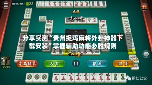 分享实测“贵州捉鸡麻将外卦神器下载安装”掌握辅助功能必胜规则-第1张图片