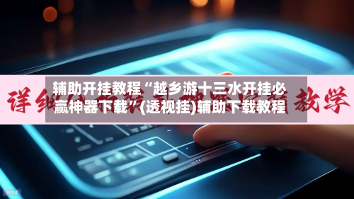 辅助开挂教程“越乡游十三水开挂必赢神器下载	”(透视挂)辅助下载教程-第1张图片