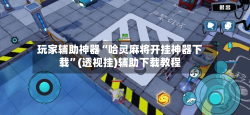 玩家辅助神器“哈灵麻将开挂神器下载”(透视挂)辅助下载教程-第1张图片