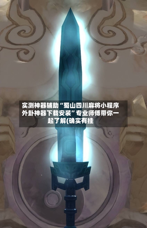 实测神器辅助“蜀山四川麻将小程序外卦神器下载安装”专业师傅带你一起了解(确实有挂-第3张图片