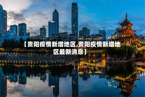 【贵阳疫情新增地区,贵阳疫情新增地区最新消息】-第2张图片