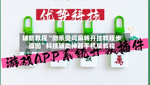 辅助教程“微乐捉鸡麻将开挂教程步骤图	”科技辅助神器手机版教程-第2张图片