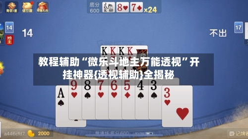 教程辅助“微乐斗地主万能透视	”开挂神器{透视辅助}全揭秘-第1张图片