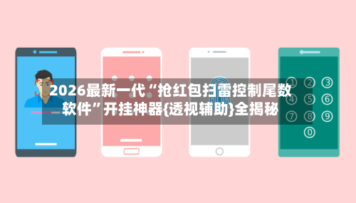 2026最新一代“抢红包扫雷控制尾数软件	”开挂神器{透视辅助}全揭秘-第3张图片