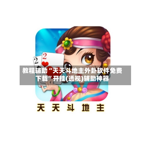 教程辅助“天天斗地主外卦软件免费下载”开挂(透视)辅助神器-第1张图片