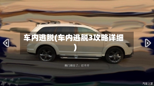 车内逃脱(车内逃脱3攻略详细)-第2张图片