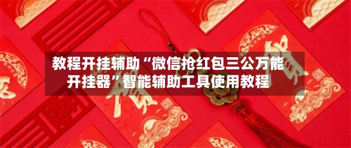 教程开挂辅助“微信抢红包三公万能开挂器	”智能辅助工具使用教程-第1张图片