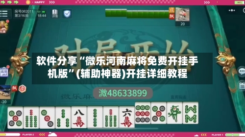 软件分享“微乐河南麻将免费开挂手机版”(辅助神器)开挂详细教程-第1张图片