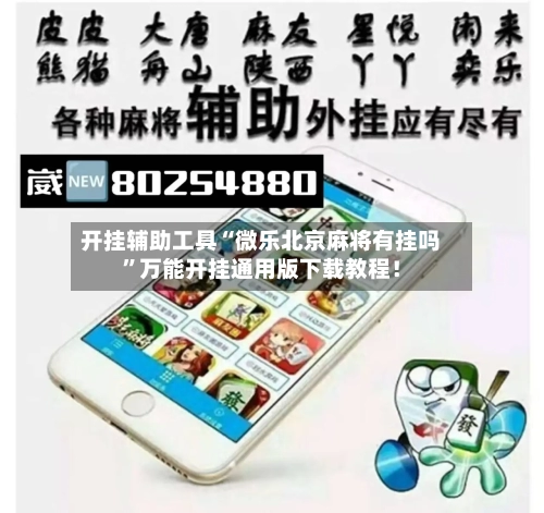 开挂辅助工具“微乐北京麻将有挂吗	”万能开挂通用版下载教程！-第2张图片