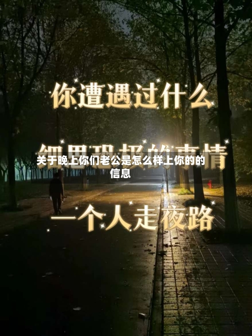 关于晚上你们老公是怎么样上你的的信息-第2张图片