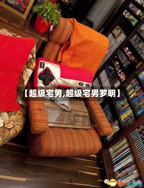 【超级宅男,超级宅男罗明】-第2张图片