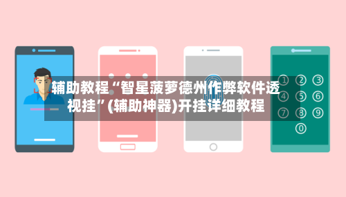 辅助教程“智星菠萝德州作弊软件透视挂”(辅助神器)开挂详细教程-第1张图片