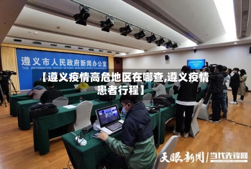 【遵义疫情高危地区在哪查,遵义疫情患者行程】-第2张图片