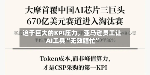 迫于巨大的KPI压力	，亚马逊员工让AI工具“无效瞎忙”-第1张图片