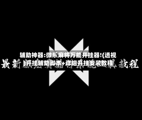 辅助神器:微乐麻将万能开挂器!(透视)开挂辅助脚本+详细开挂安装教程-第2张图片