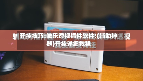 开挂技巧:微乐透视插件软件!(辅助神器)开挂详细教程-第1张图片