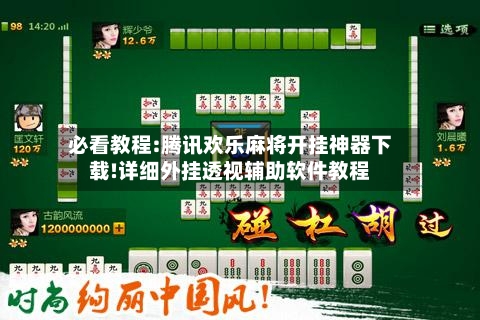 必看教程:腾讯欢乐麻将开挂神器下载!详细外挂透视辅助软件教程-第2张图片