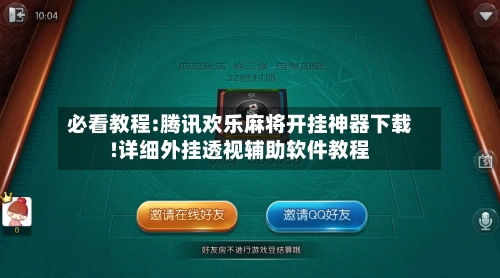 必看教程:腾讯欢乐麻将开挂神器下载!详细外挂透视辅助软件教程-第1张图片