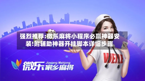 强烈推荐:微乐麻将小程序必赢神器安装!附辅助神器开挂脚本详细步骤-第2张图片