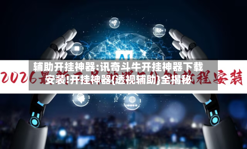 辅助开挂神器:讯奇斗牛开挂神器下载安装!开挂神器{透视辅助}全揭秘-第2张图片