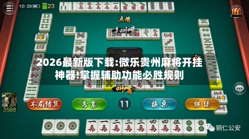 2026最新版下载:微乐贵州麻将开挂神器!掌握辅助功能必胜规则-第3张图片