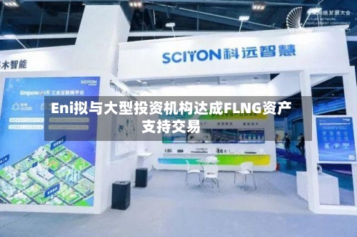 Eni拟与大型投资机构达成FLNG资产支持交易-第2张图片