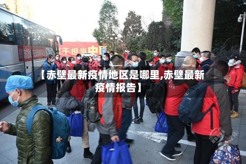 【赤壁最新疫情地区是哪里,赤壁最新疫情报告】-第1张图片