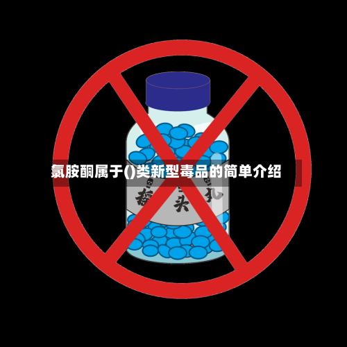 氯胺酮属于()类新型毒品的简单介绍-第1张图片