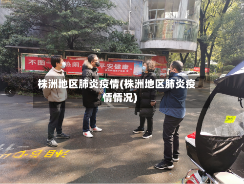 株洲地区肺炎疫情(株洲地区肺炎疫情情况)-第3张图片