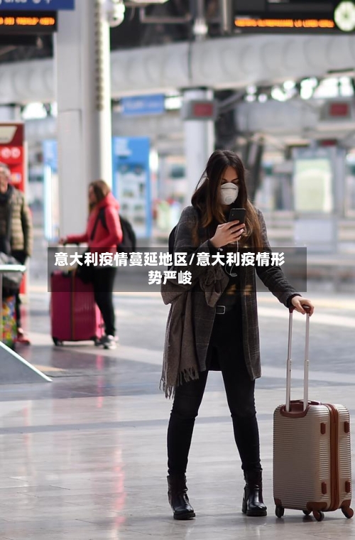 意大利疫情蔓延地区/意大利疫情形势严峻-第1张图片