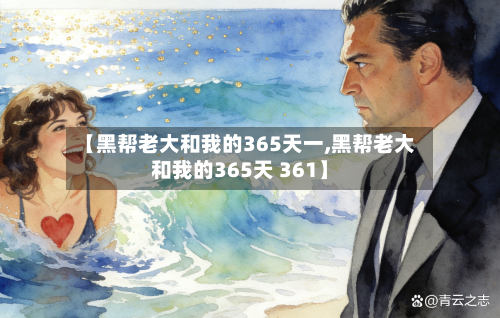 【黑帮老大和我的365天一,黑帮老大和我的365天 361】-第1张图片